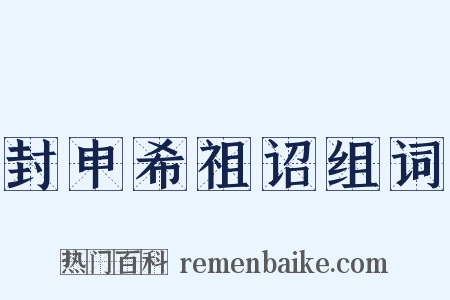 封申希祖诏组词是什么意思的图片